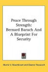 Peace Through Strength: Bernard Baruch and a Blueprint for Security - Morris V. Rosenbloom, Eleanor Roosevelt, Charles E. Wilson