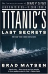 Titanic's Last Secrets: The Further Adventures of Shadow Divers John Chatterton and Richie Kohler - Bradford Matsen