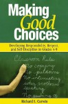 Making Good Choices: Developing Responsibility, Respect, and Self-Discipline in Grades 4-9 - Richard L. Curwin