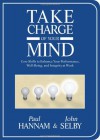 Take Charge of Your Mind: Core Skills to Enhance Your Performance, Well-Being, and Integrity at Work - Paul Hannam, John Selby