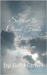 Sorrow the Cloud Finds Inner Freedom - B.A. Hamel