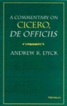 A Commentary on Cicero, De Officiis - Andrew R. Dyck, Cicero