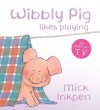 Wibbly Pig Likes Playing - Mick Inkpen