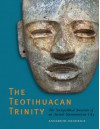 The Teotihuacan Trinity: The Sociopolitical Structure of an Ancient Mesoamerican City - Annabeth Headrick