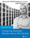 Exam 70-412 Configuring Advanced Windows Server 2012 Services Lab Manual (Microsoft Official Academic Course Series) - MOAC (Microsoft Official Academic Course)