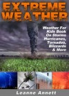 Extreme Weather! Weather For Kids Book On Storms: Hurricanes, Tornados, Blizzards, Thunderstorms & Much More (Kid's Nature Books Series) - Leanne Annett