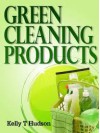 Green Cleaning Products: Recipes For Chemical Free Environment and A Healthy You! - Kelly T. Hudson