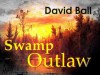 Swamp Outlaw - David Ball