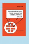 Microfabrication in Tissue Engineering and Bioartificial Organs (Microsystems) - Sangeeta N. Bhatia