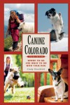 Canine Colorado: Where to Go and What to Do with Your Dog - Cindy Hirschfeld