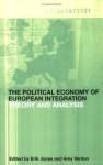 The Political Economy of European Integration: Theory and Analysis (Routledge/Ripe Studies in Global Political Economy) - Erik Jones, Amy Verdun