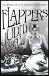 Flappers: Six Women of a Dangerous Generation - Judith Mackrell