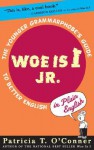 Woe is I Jr.: The Younger Grammarphobe's Guide to Better English in PlainEnglish - Patricia T. O'Conner, Tom Stiglich