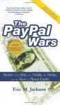 The Paypal Wars: Battles with Ebay, the Media, the Mafia, and the Rest of Planet Earth - Eric M. Jackson