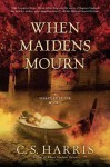 When Maidens Mourn - C.S. Harris