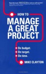 How to Manage a Great Project: On Budget. on Target. on Time. - Mike Clayton