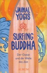 Surfing Buddha: Der Ozean und die Welle des Zen - Jaimal Yogis, Frances Hoffmann