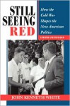 Still Seeing Red: How The Cold War Shapes The New American Politics - John Kenneth White