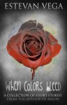 When Colors Bleed (Short Story Collection) - Estevan Vega