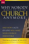 Why Nobody Wants to Go to Church Anymore: And How 4 Acts of Love Will Make Your Church Irresistible - Thom Schultz, Joani Schultz