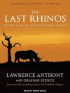 The Last Rhinos: My Battle to Save One of the World's Greatest Creatures - Lawrence Anthony, Graham Spence, Simon Vance