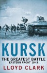 Kursk: The Greatest Battle - Lloyd Clark