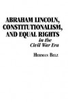 Abraham Lincoln, Constitutionalism, and Equal Rights in the Civil War Era - Herman Belz