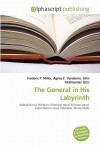 The General in His Labyrinth - Agnes F. Vandome, John McBrewster, Sam B Miller II