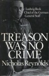 Treason Was No Crime: Ludwig Beck, Chief of the German General Staff - Nicholas Reynolds