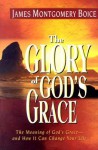 Glory of God's Grace, The: The Meaning of God's Grace--and How It Can Change Your Life - James Montgomery Boice