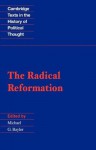 The Radical Reformation (Cambridge Texts in the History of Political Thought) - Michael G. Baylor, Thomas Müntzer, Andreas Karlstadt, Conrad Grebel, Felix Manz, Hans Denck, Hans Hut, Michael Sattler, Balthasar Hubmaier, Hans Hergot