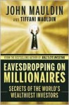 Eavesdropping on Millionaires: Secrets of the World's Wealthiest Investors - John Mauldin, Tiffani Mauldin