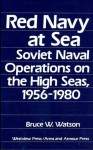 Red Navy at Sea: Soviet Naval Operations on the High Seas, 1956-1980 - Bruce W. Watson