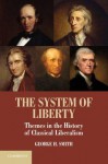 The System of Liberty: Themes in the History of Classical Liberalism - George H. Smith