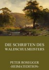 Die Schriften des Waldschulmeisters: Erweiterte Ausgabe (German Edition) - Peter Rosegger