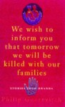 We Wish To Inform You That Tomorrow We Will Be Killed With Our Families: Stories From Rwanda - Philip Gourevitch