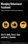 Managing Behavioural Treatment: Policy And Practice With Delinquent Adolescents - Clive Hollin, David Kendrick
