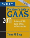 Wiley Practitioner's Guide to GAAS 2011: Covering All SASs, SSAEs, SSARSs, and Interpretations - Steven M. Bragg