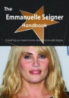 The Emmanuelle Seigner Handbook - Everything You Need to Know about Emmanuelle Seigner - Emily Smith