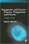 Dangerous and Severe--Process, Programme and Person: Grendon's Work - Mark Morris