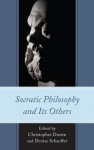 Socratic Philosophy and Its Others - Denise Schaeffer, Christopher Dustin, Michael Davis, Catherine H. Zuckert, Gwenda-lin Grewal, Mary P. Nichols, Christopher A. Colmo, David Corey, Matthew Dinan, Jacob Howland, Evanthia Speliotis, Ronna Burger