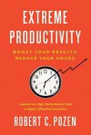 Extreme Productivity: Boost Your Results, Reduce Your Hours - Robert C. Pozen