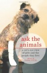 Ask the Animals: A Vet's-Eye View of Pets and the People They Love - Bruce R. Coston