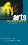 Arts Management: A Practical Guide - Jennifer Radbourne, Margaret Fraser