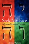 Seek My Face: A Jewish Mystical Theology - Arthur Green