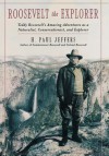 Roosevelt the Explorer: T.R.'s Amazing Adventures as a Naturalist, Conservationist, and Explorer - H. Paul Jeffers