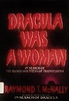 Dracula Was a Woman: In Search of the Blood Countess of Transylvania - Raymond T. McNally