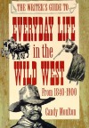 The Writer's Guide to Everyday Life in the Wild West: 1840 to 1900 (Writer's Guides to Everyday Life) - Candy Moulton