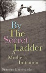 By the Secret Ladder: A Mother's Initiation - Frances Greenslade