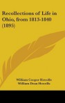 Recollections of Life in Ohio, from 1813-1840 (1895) - William Cooper Howells, William Dean Howells